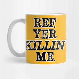 Ref, Yer Killin' Me Mug